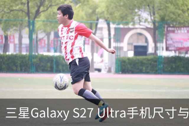三星Galaxy S27 Ultra手机尺寸与S26 Ultra基本一致