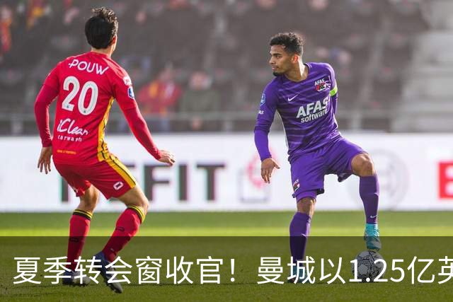夏季转会窗收官！曼城以1.25亿英镑引入新中场新星